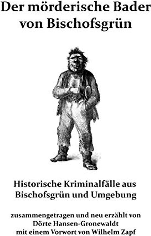 Der mörderische Bader von Bischofsgrün: Historische Kriminalfälle aus Bischofsgrün und Umgebung