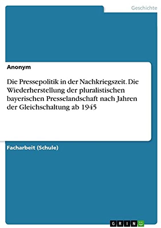 Die Pressepolitik in der Nachkriegszeit. Die Wiederherstellung der pluralistischen bayerischen Presselandschaft nach Jahren der Gleichschaltung ab 1945