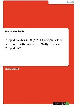 Ostpolitik der CDU/CSU 1960/70  - Eine politische Alternative zu Willy Brands Ostpolitik?