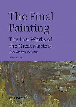 The Final Painting: The Last Works of the Great Masters, from Van Eyck to Picasso