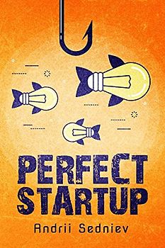 Perfect Startup: A Complete System for Becoming a Successful Entrepreneur
