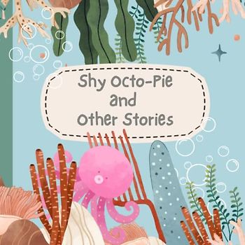 Shy Octo - Pie and Other Stories: A Collection of Short Rhyming Poems for Kids 32 Pages 8.5x8.5"