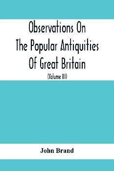 Observations On The Popular Antiquities Of Great Britain
