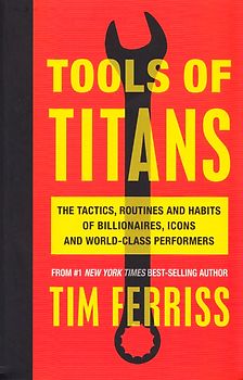 Tools of Titans: The Tactics, Routines, and Habits of Billionaires, Icons, and World-Class Performers - Timothy Ferriss [Paperback]