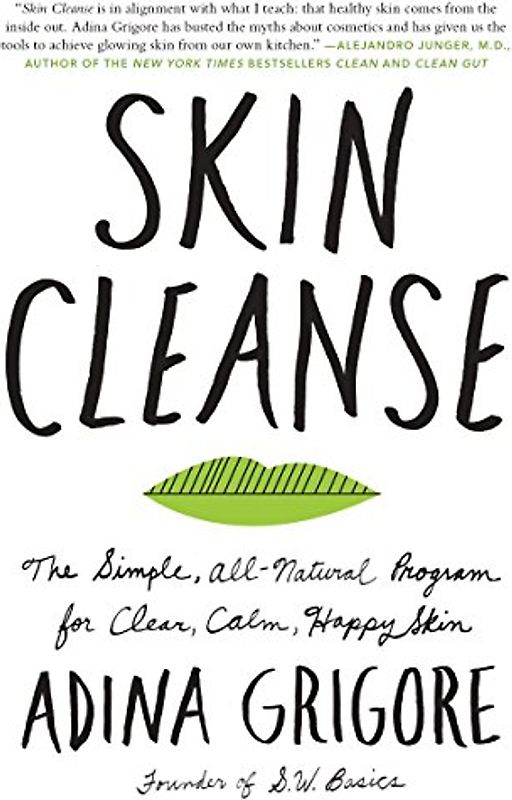 Skin Cleanse: The Simple, All-Natural Program for Clear, Calm, Happy Skin - Grigore, Adina