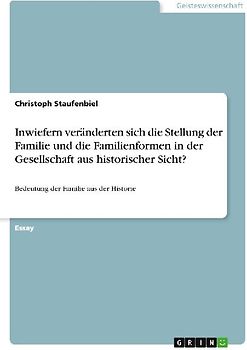 Inwiefern veränderten sich die Stellung der Familie und die Familienformen in der Gesellschaft aus historischer Sicht?