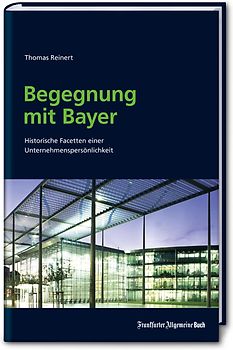 Begegnung mit Bayer. Historische Facetten eines innovativen Unternehmens