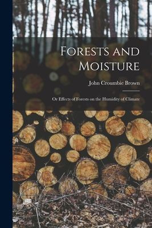 Forests and Moisture: Or Effects of Forests on the Humidity of Climate