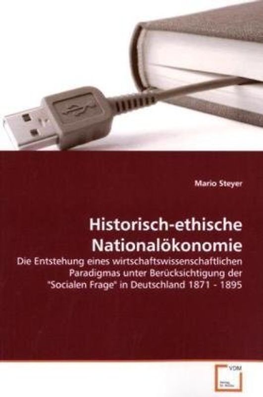 Historisch-ethische Nationalökonomie: Die Entstehung eines wirtschaftswissenschaftlichen Paradigmas unter Berücksichtigung der "Socialen Frage" in Deutschland 1871 - 1895