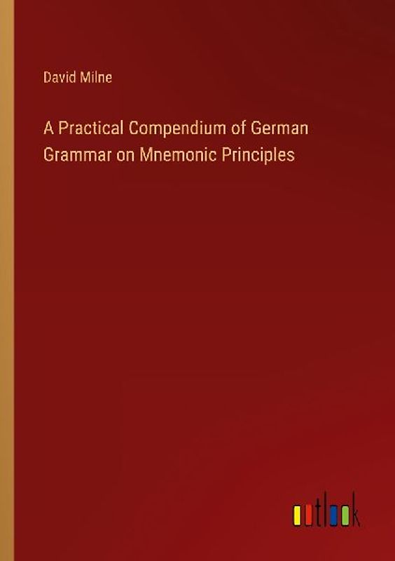 A Practical Compendium of German Grammar on Mnemonic Principles