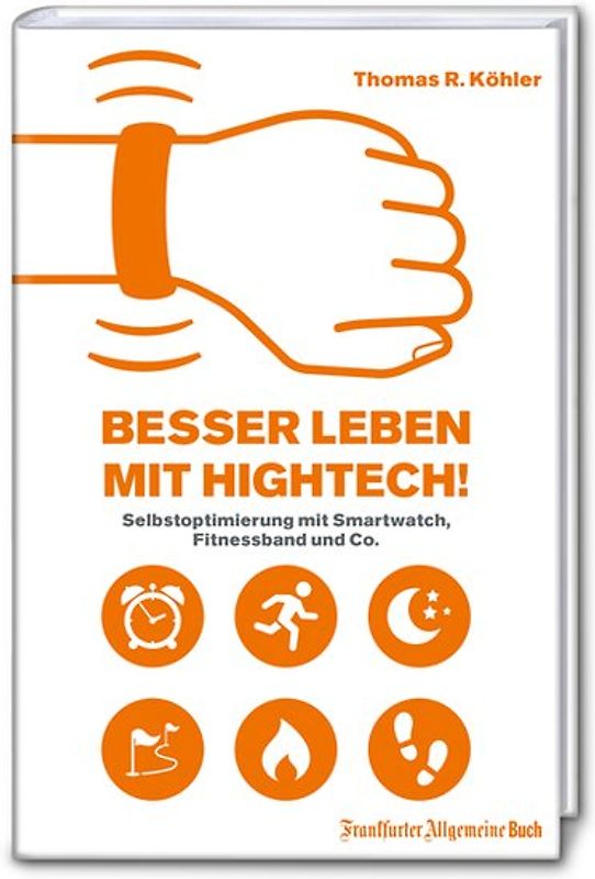 Besser Leben mit Hightech!: Selbstoptimierung mit Smartwatch, Fitnessband und Co.