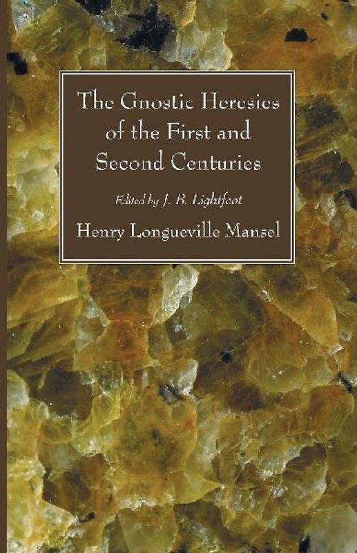 The Gnostic Heresies of the First and Second Centuries