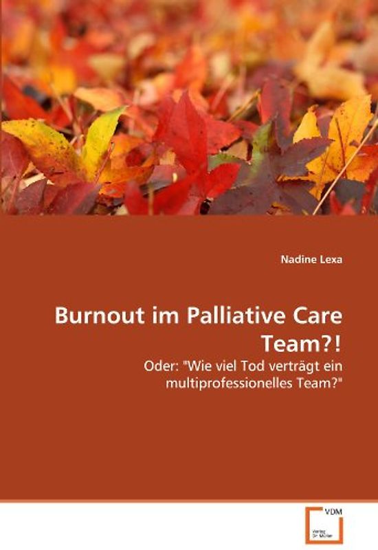 Burnout im Palliative Care Team?!: Oder: "Wie viel Tod verträgt ein multiprofessionelles Team?" - Nadine Lexa