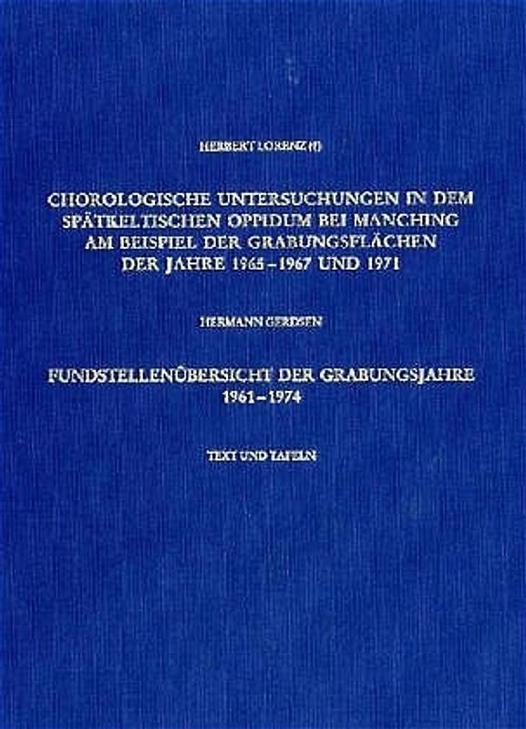 Chorologische Untersuchungen in dem spätkeltischen Oppidum bei Manching am Beispiel der Grabungsflächen der Jahre 1965-1967 und 1971 /Fundstellenübersicht der Grabungsjahre 1961–1974