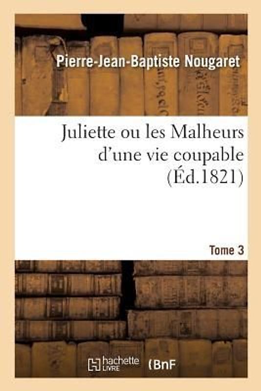 Juliette Ou Les Malheurs d'Une Vie Coupable