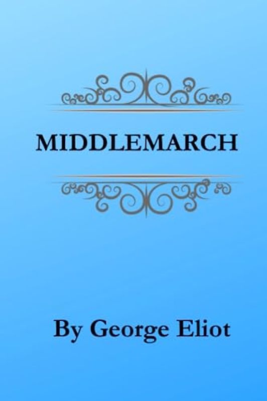 Middlemarch: Provincial Life in a Small British Town (Annotated)