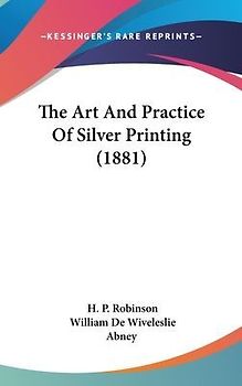 The Art And Practice Of Silver Printing (1881)