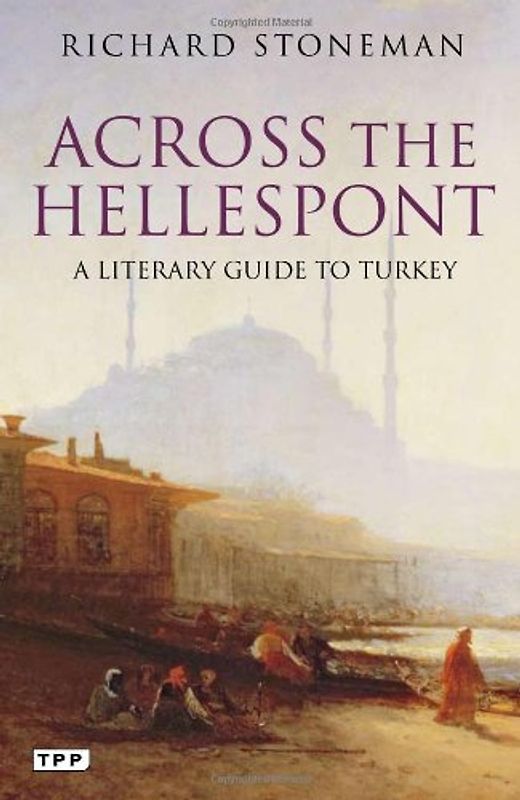 Across the Hellespont: A Literary Guide to Turkey - Stoneman, Richard