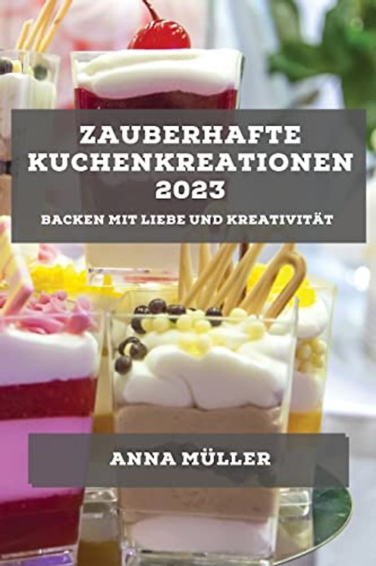 Zauberhafte Kuchenkreationen 2023: Backen mit Liebe und Kreativität