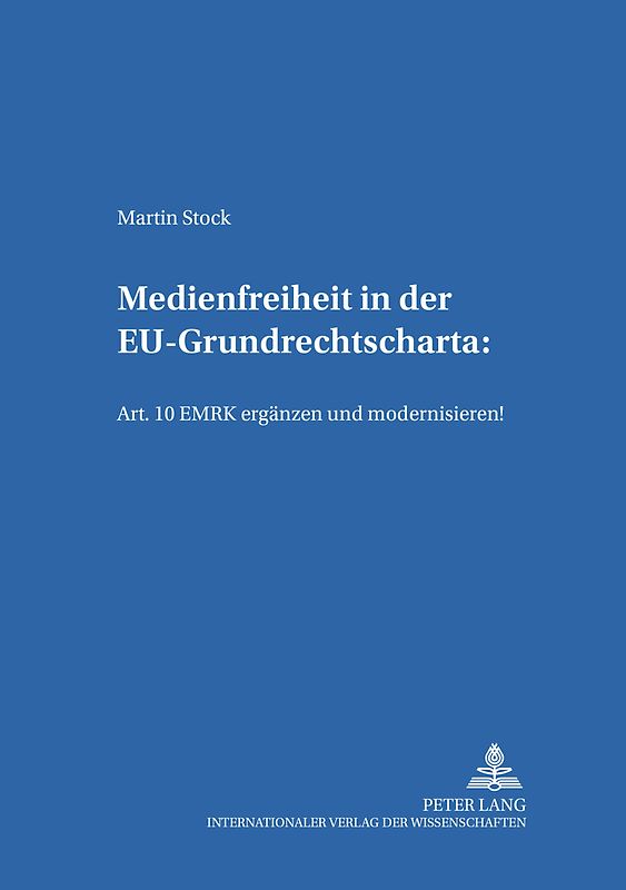 Medienfreiheit in der EU-Grundrechtscharta: Art. 10 EMRK ergänzen und modernisieren!