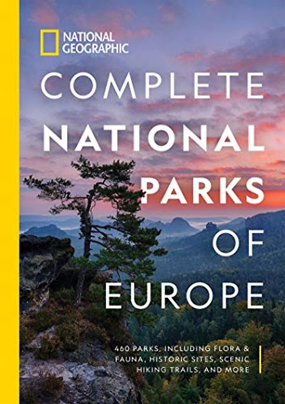 National Geographic Complete National Parks of Europe: 460 Parks, Including Flora and Fauna, Historic Sites, Scenic Hiking Trails, and More (National Georgaphic)
