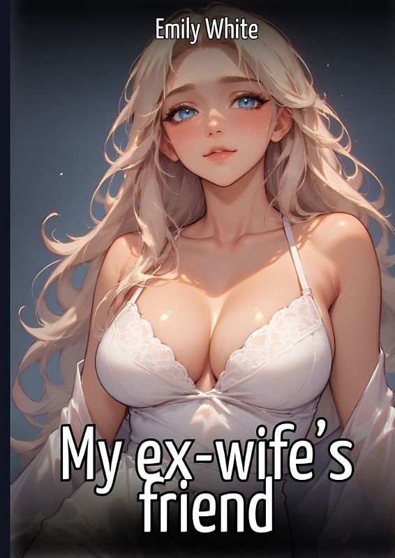 My ex-wife’s friend