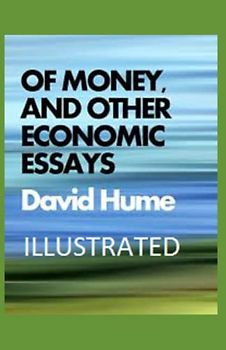 Of Money, and Other Economic Essays Illustrated