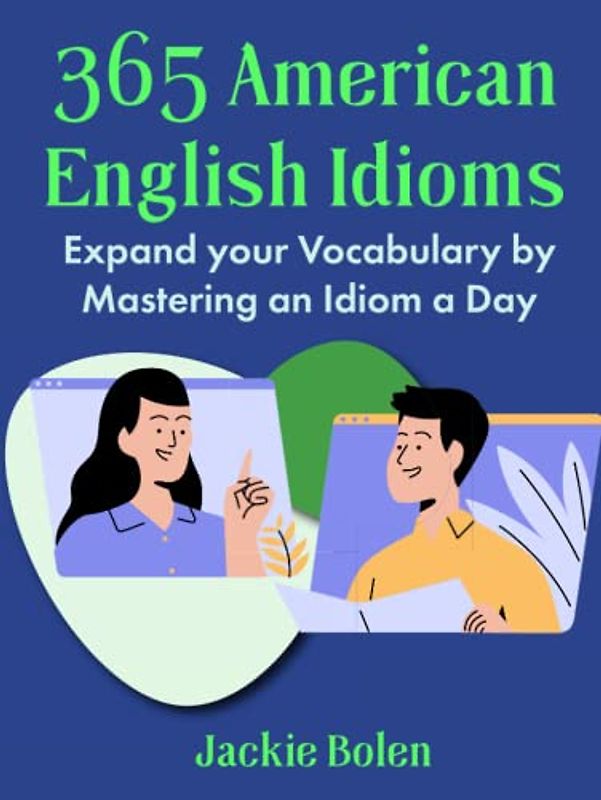 365 American English Idioms: Expand your Vocabulary by Mastering an Idiom a Day (Learn to Speak English)