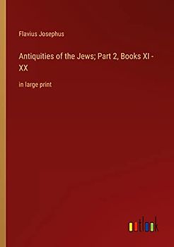 Antiquities of the Jews; Part 2, Books XI - XX: in large print