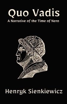 Quo Vadis: A Narrative of the Time of Nero: A Christian Historical Fiction Novel (Annotated)