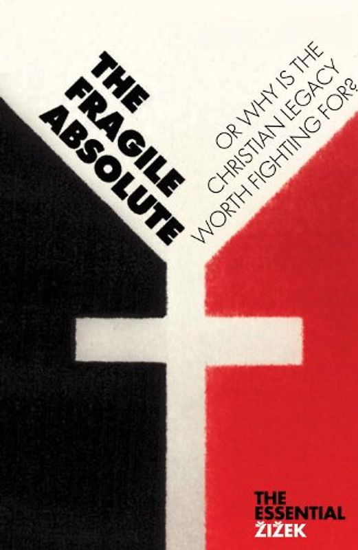 The Fragile Absolute: Or, Why is the Christian Legacy Worth Fighting For? (Essential Zizek) - Slavoj Zizek