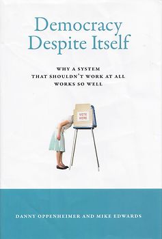 Democracy Despite Itself: Why a System That Shouldn't Work at All Works So Well - Danny Oppenheimer & Mike Edwards [Hardcover]