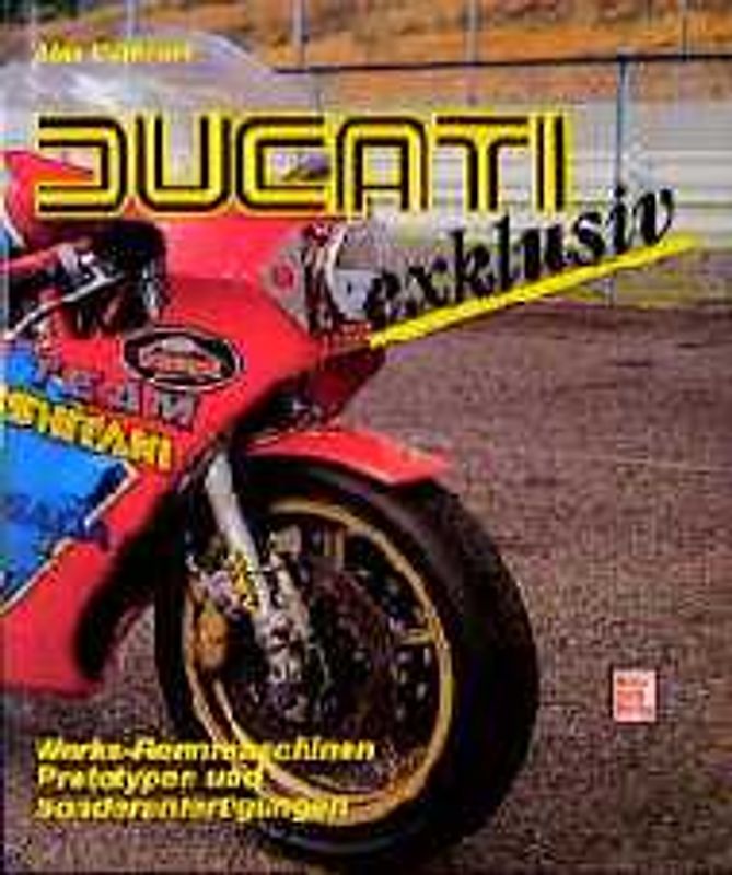 Ducati exklusiv. Werks-Rennmaschinen, Prototypen und Sonderanfertigungen