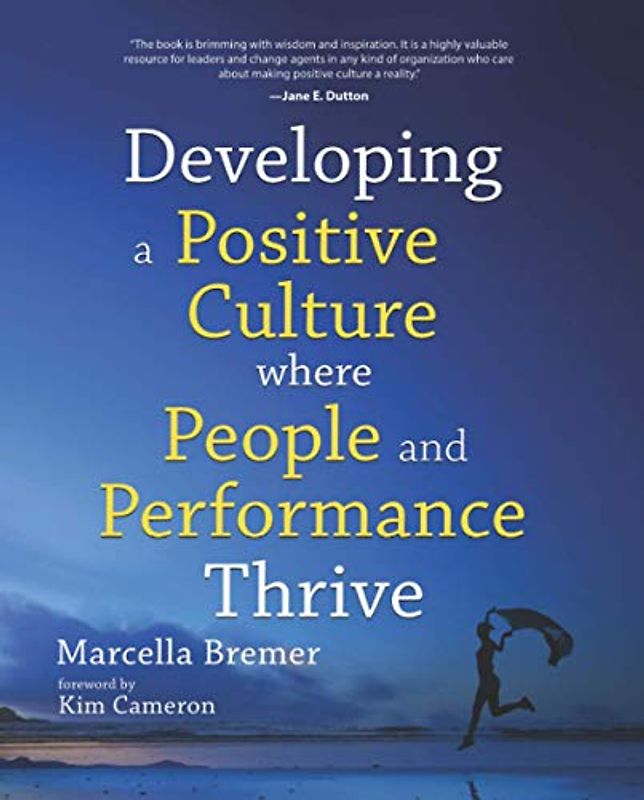 Developing a Positive Culture where People and Performance Thrive: Foreword by Kim Cameron