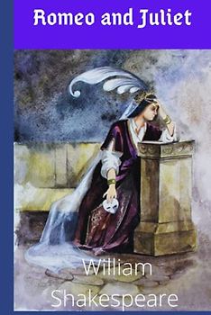 Romeo and Juliet: Romeo and Juliet by William Shakespeare