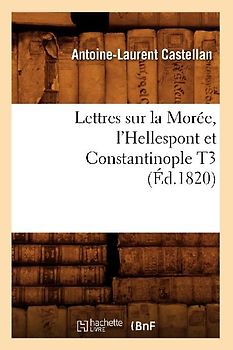 Lettres Sur La Morée, l'Hellespont Et Constantinople T3 (Éd.1820)
