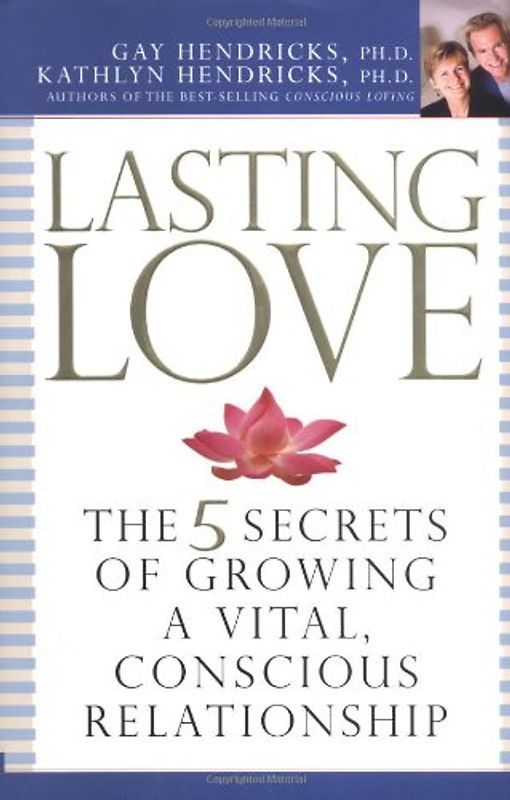 Lasting Love: The 5 Secrets of Growing a Vital, Conscious Relationship - Gay Hendricks