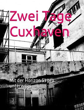 Zwei Tage Cuxhaven: Mit der Horizon S3 pro unterwegs (Travelogues. Galerie für Kulturkommunikation Berlin - Reisetagebücher. Galerie für Kulturkommunikation Berlin, Band 148)