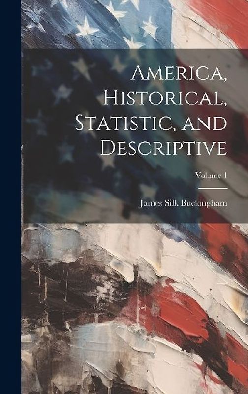 America, Historical, Statistic, and Descriptive; Volume 1