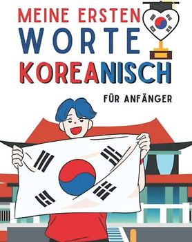Meine ersten koreanischen Wörter: Koreanisch lernen, Grundlagen der koreanischen Sprache lernen, Koreanisch für Anfänger, Kinder oder Erwachsene