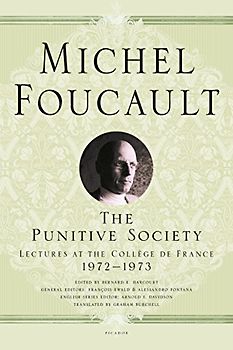 The Punitive Society: Lectures at the Collège de France, 1972-1973: Lectures at the College De France 1972-1973 (Michel Foucault Lectures at the Collège de France)
