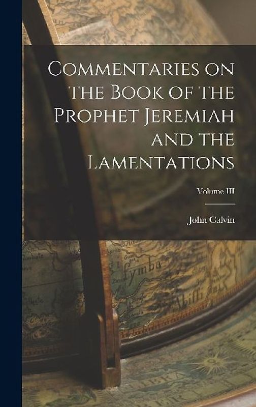 Commentaries on the Book of the Prophet Jeremiah and the Lamentations; Volume III