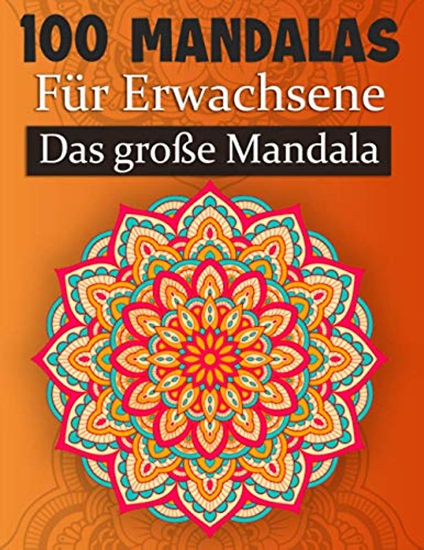 Mandalas für Erwachsene Das große Mandala: 100 Malvorlagen für Erwachsene mit Schönen und einfach Schwierige Mandalas