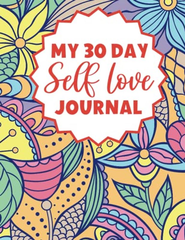 My 30 Day Self Love Journal: Start Your Day with a Positive Mindset and Self Reflection