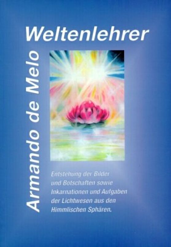 Weltenlehrer. Entstehung der Bilder und Botschaften sowie Inkarnationen der Lichtwesen aus den himmlischen Sphären