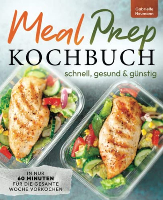 Meal Prep Kochbuch - schnell, gesund & günstig In nur 60 Minuten für die gesamte Woche vorkochen