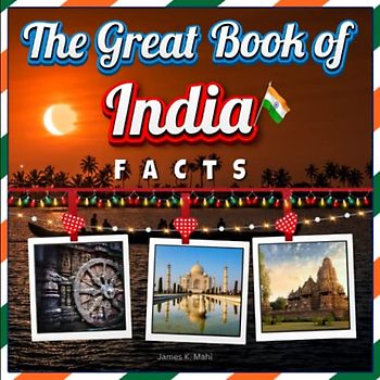 The Great Book of India Facts: An Educational Country Travel Picture Book for Kids about History, Destination Places, Animals and Many More