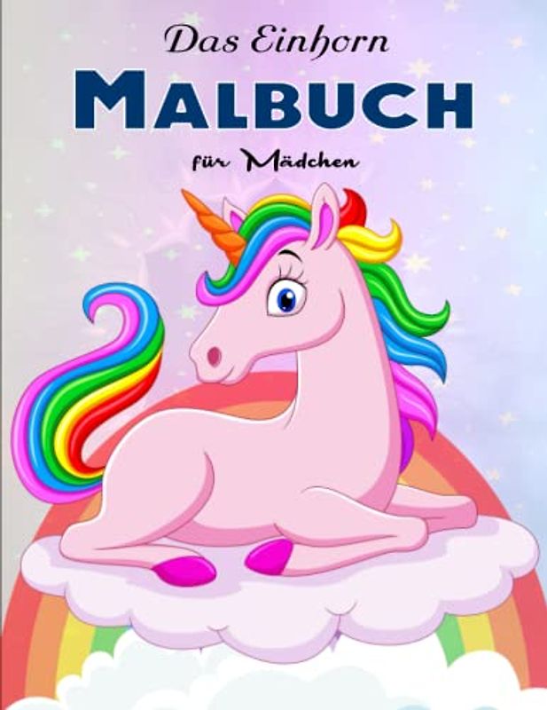 Das Einhorn Malbuch für Mädchen - Mädchen Geschenk: Das große Einhörner-Malbuch für Mädchen. | Ausmalbuch Für Kinder Gerne Kreativ Werden