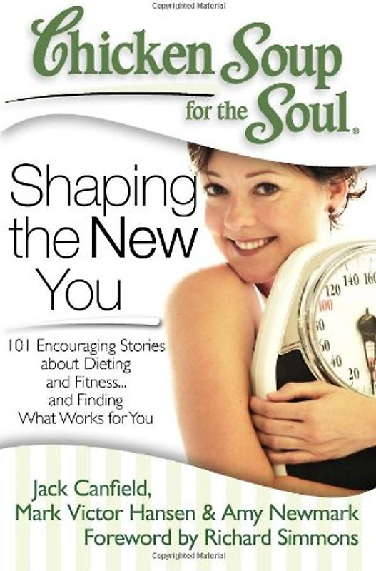 Chicken Soup for the Soul: Shaping the New You: 101 Encouraging Stories about Dieting and Fitness... and Finding What Works for You (Chicken Soup for the Soul (Quality Paper)) - Jack Canfield