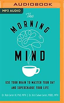 The Morning Mind: Use Your Brain to Master Your Day and Supercharge Your Life